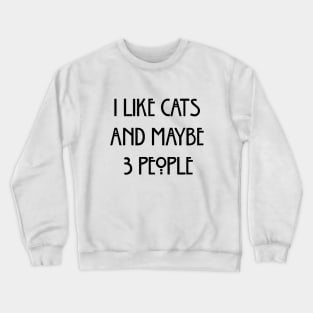 I Like Cats And Maybe 3 People Crewneck Sweatshirt